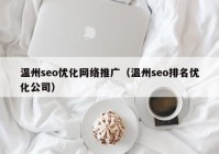 温州seo优化网络推广（温州seo排名优化公司）