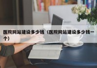 医院网站建设多少钱（医院网站建设多少钱一个）