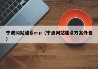 宁波网站建设erp（宁波网站建设方案外包）