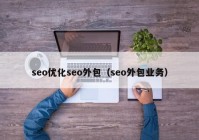 seo优化seo外包（seo外包业务）