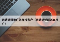 网站建设推广怎样找客户（网站建好后怎么推广）