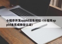 小程序开发appid没有授权（小程序appid未完成微信认证）