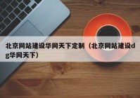 北京网站建设华网天下定制（北京网站建设dg华网天下）