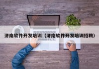 济南软件开发培训（济南软件开发培训招聘）