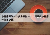 小程序开发一个多少钱做一个（简单的小程序开发多少钱）