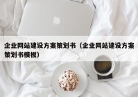 企业网站建设方案策划书（企业网站建设方案策划书模板）
