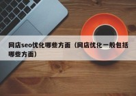 网店seo优化哪些方面（网店优化一般包括哪些方面）