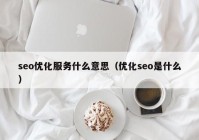 seo优化服务什么意思（优化seo是什么）