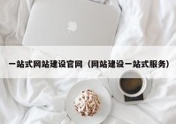 一站式网站建设官网（网站建设一站式服务）