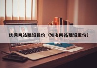优秀网站建设报价（知名网站建设报价）
